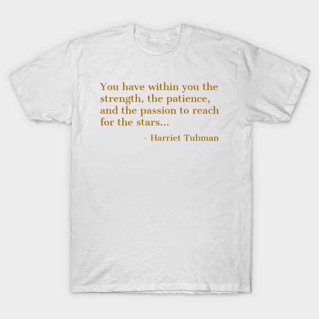 Black History, Harriet Tubman Quote, ou have within you the strength,the patience,and the passion, African American T-Shirt by UrbanLifeApparel